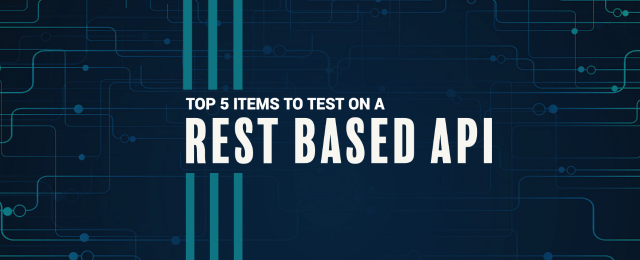 Top 5 Items to Test on a REST Based API